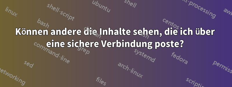 Können andere die Inhalte sehen, die ich über eine sichere Verbindung poste?