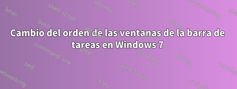 Cambio del orden de las ventanas de la barra de tareas en Windows 7