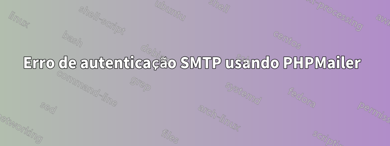 Erro de autenticação SMTP usando PHPMailer 