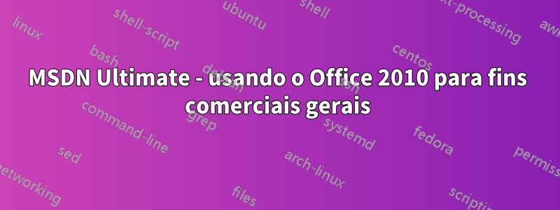 MSDN Ultimate - usando o Office 2010 para fins comerciais gerais