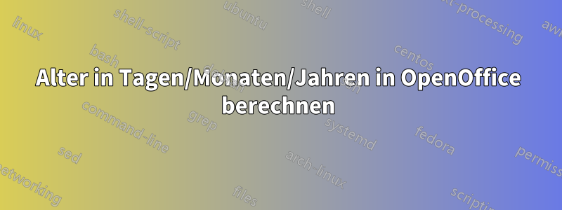 Alter in Tagen/Monaten/Jahren in OpenOffice berechnen