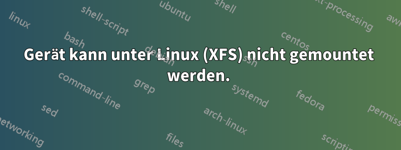 Gerät kann unter Linux (XFS) nicht gemountet werden.