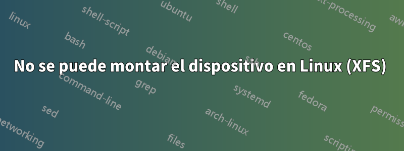 No se puede montar el dispositivo en Linux (XFS)