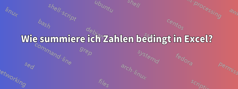 Wie summiere ich Zahlen bedingt in Excel? 