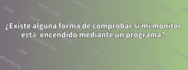 ¿Existe alguna forma de comprobar si mi monitor está encendido mediante un programa?