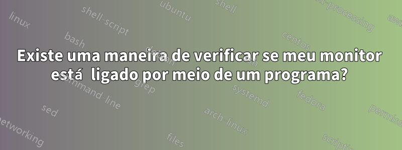 Existe uma maneira de verificar se meu monitor está ligado por meio de um programa?