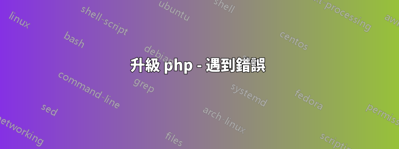 升級 php - 遇到錯誤