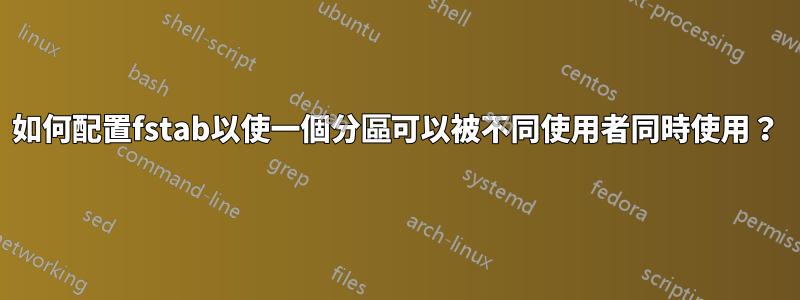 如何配置fstab以使一個分區可以被不同使用者同時使用？