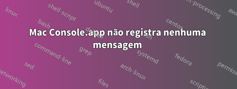 Mac Console.app não registra nenhuma mensagem