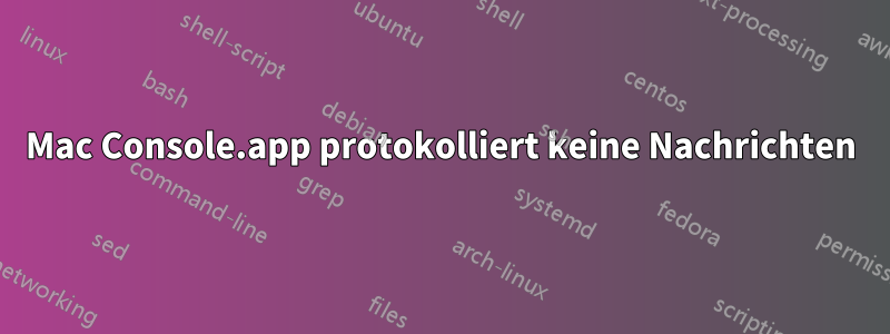 Mac Console.app protokolliert keine Nachrichten