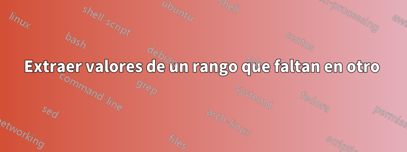 Extraer valores de un rango que faltan en otro