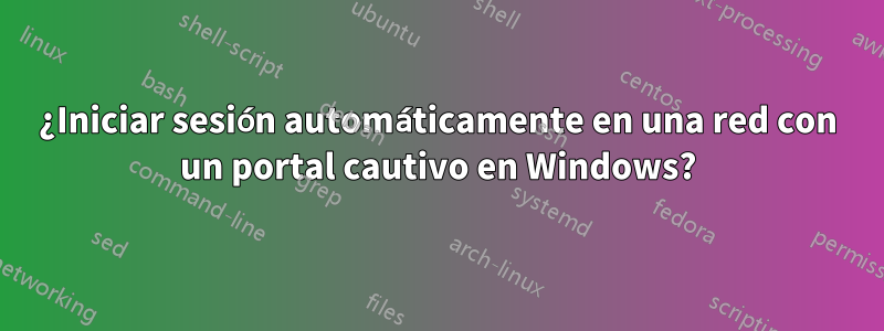 ¿Iniciar sesión automáticamente en una red con un portal cautivo en Windows?