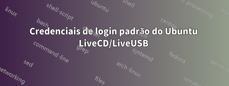 Credenciais de login padrão do Ubuntu LiveCD/LiveUSB