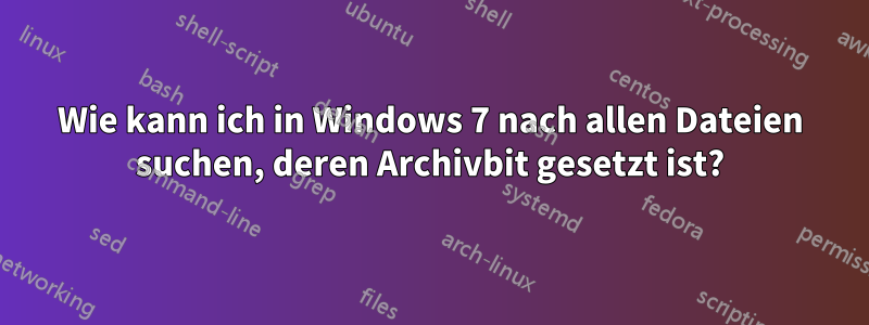 Wie kann ich in Windows 7 nach allen Dateien suchen, deren Archivbit gesetzt ist?