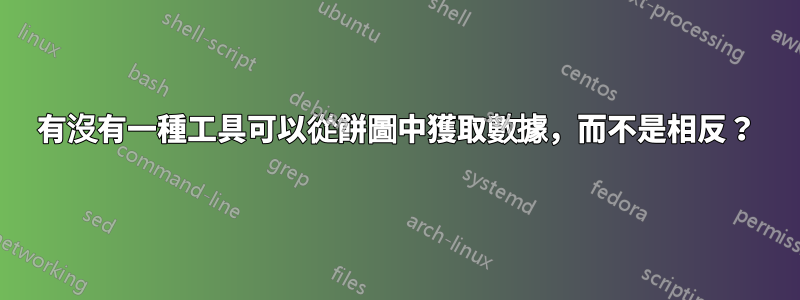 有沒有一種工具可以從餅圖中獲取數據，而不是相反？