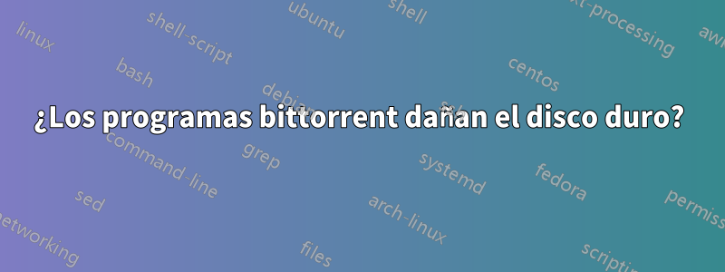 ¿Los programas bittorrent dañan el disco duro?