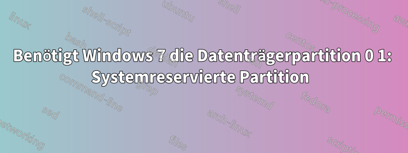 Benötigt Windows 7 die Datenträgerpartition 0 1: Systemreservierte Partition 