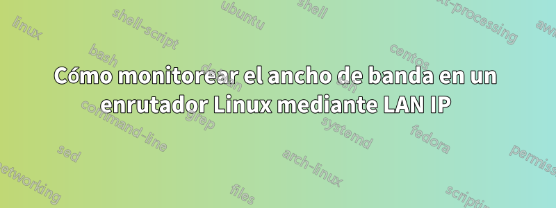 Cómo monitorear el ancho de banda en un enrutador Linux mediante LAN IP