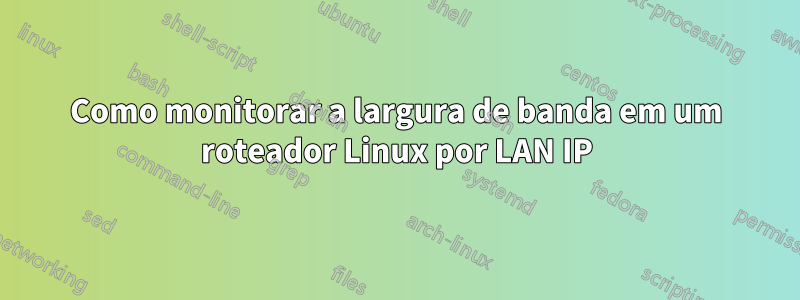 Como monitorar a largura de banda em um roteador Linux por LAN IP