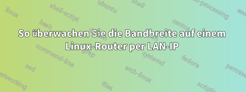 So überwachen Sie die Bandbreite auf einem Linux-Router per LAN-IP