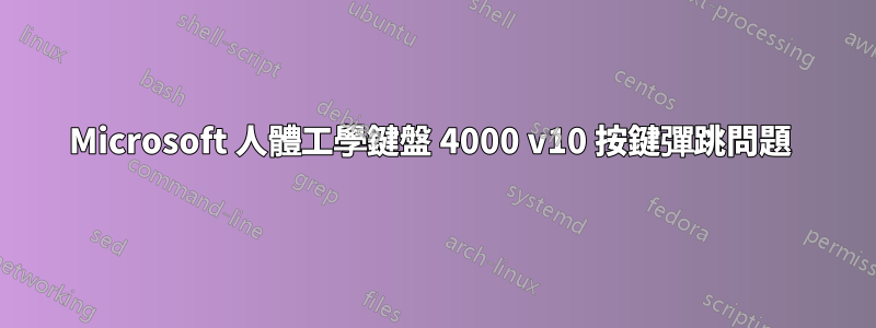 Microsoft 人體工學鍵盤 4000 v10 按鍵彈跳問題 