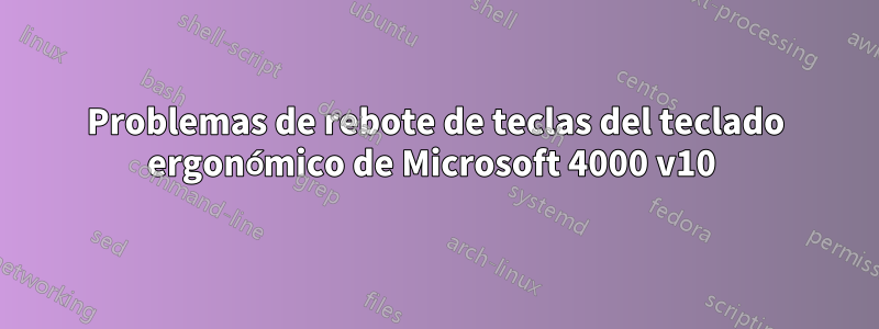 Problemas de rebote de teclas del teclado ergonómico de Microsoft 4000 v10 