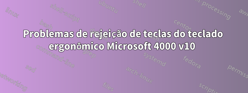 Problemas de rejeição de teclas do teclado ergonômico Microsoft 4000 v10 