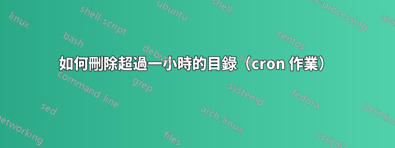 如何刪除超過一小時的目錄（cron 作業）