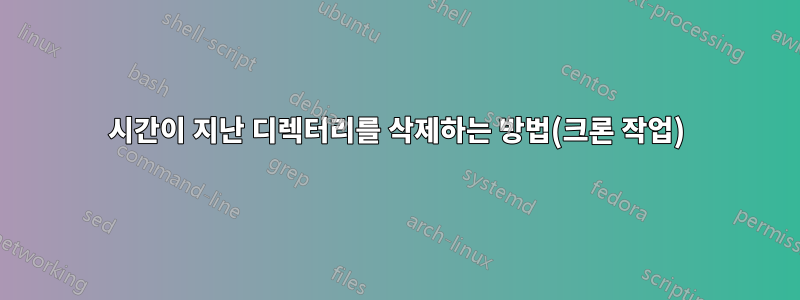 1시간이 지난 디렉터리를 삭제하는 방법(크론 작업)