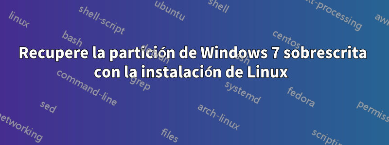 Recupere la partición de Windows 7 sobrescrita con la instalación de Linux 