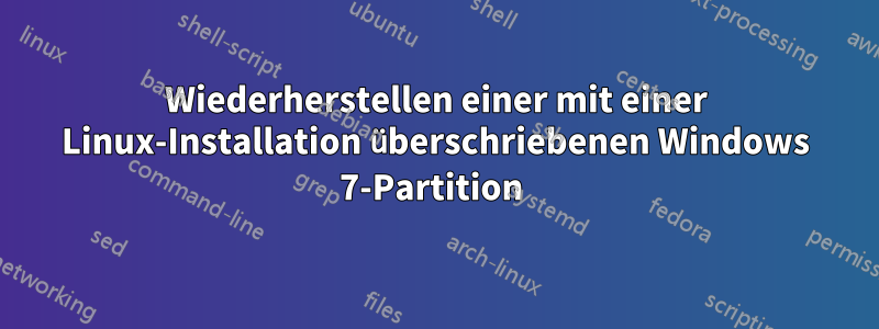 Wiederherstellen einer mit einer Linux-Installation überschriebenen Windows 7-Partition 