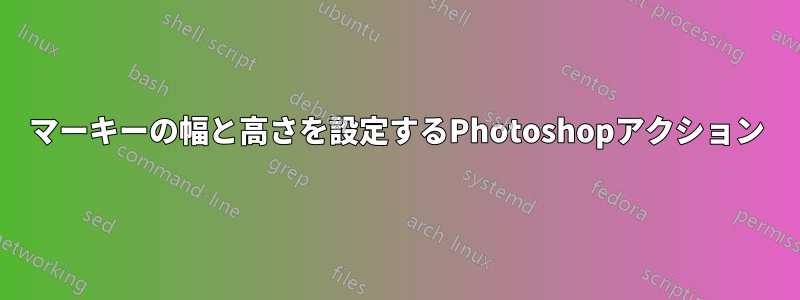 マーキーの幅と高さを設定するPhotoshopアクション