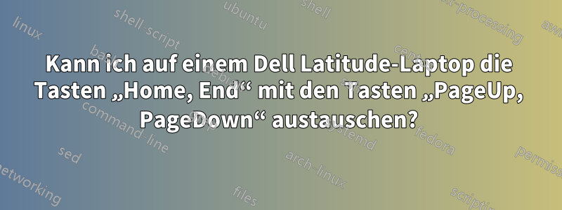 Kann ich auf einem Dell Latitude-Laptop die Tasten „Home, End“ mit den Tasten „PageUp, PageDown“ austauschen?