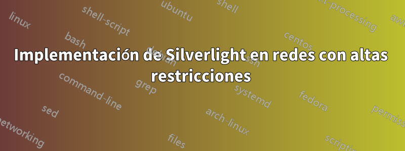 Implementación de Silverlight en redes con altas restricciones