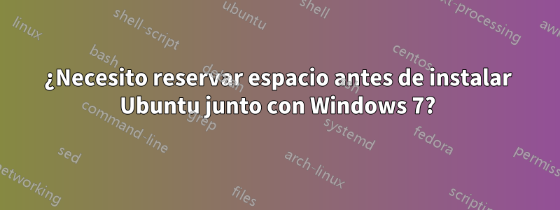 ¿Necesito reservar espacio antes de instalar Ubuntu junto con Windows 7?