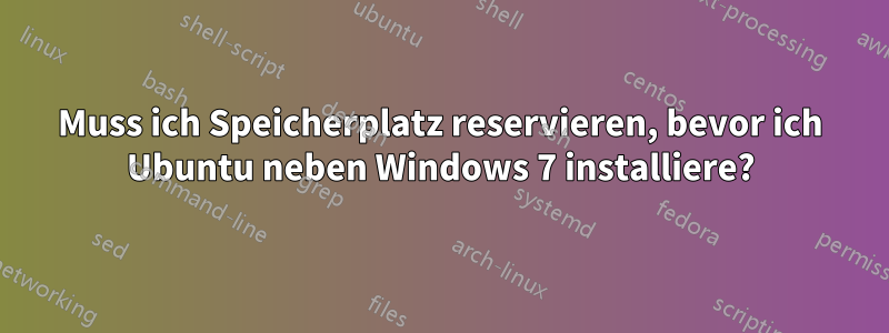 Muss ich Speicherplatz reservieren, bevor ich Ubuntu neben Windows 7 installiere?