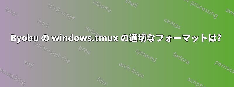 Byobu の windows.tmux の適切なフォーマットは?