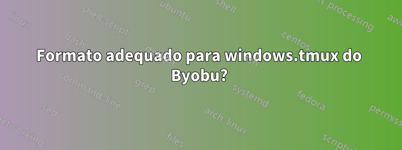 Formato adequado para windows.tmux do Byobu?