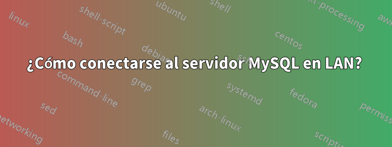 ¿Cómo conectarse al servidor MySQL en LAN?