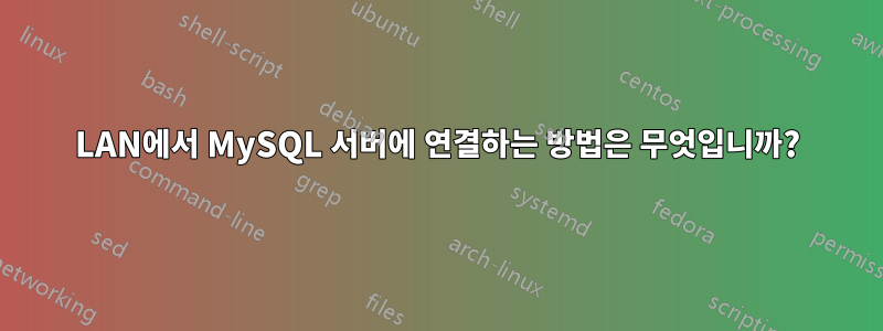 LAN에서 MySQL 서버에 연결하는 방법은 무엇입니까?