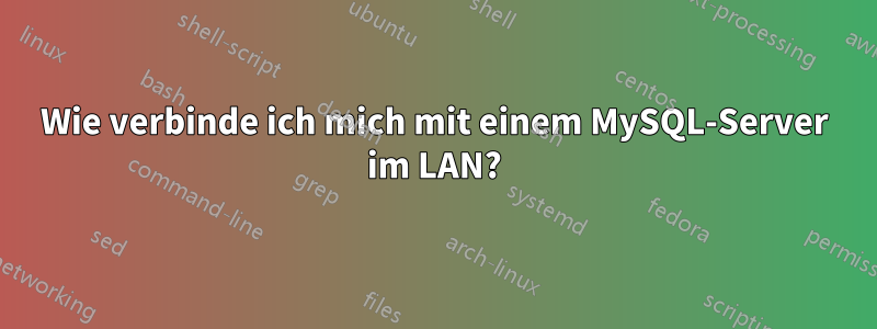 Wie verbinde ich mich mit einem MySQL-Server im LAN?