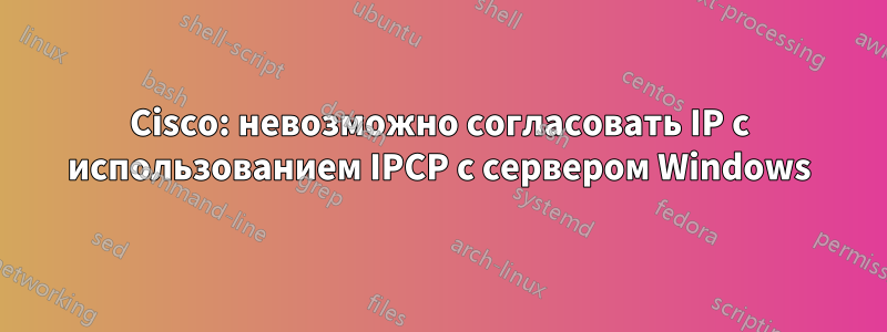 Cisco: невозможно согласовать IP с использованием IPCP с сервером Windows