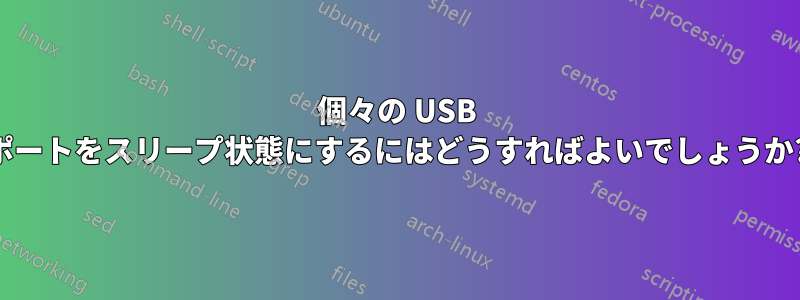 個々の USB ポートをスリープ状態にするにはどうすればよいでしょうか?