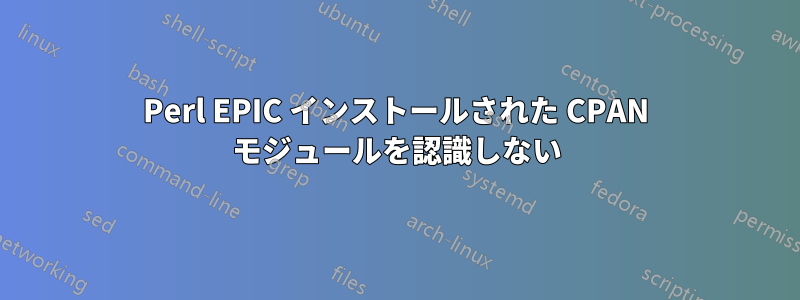 Perl EPIC インストールされた CPAN モジュールを認識しない