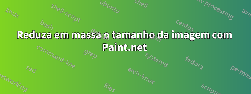 Reduza em massa o tamanho da imagem com Paint.net