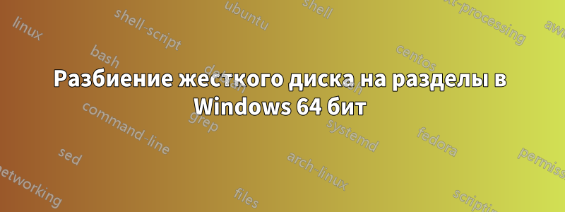 Разбиение жесткого диска на разделы в Windows 64 бит