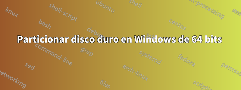 Particionar disco duro en Windows de 64 bits