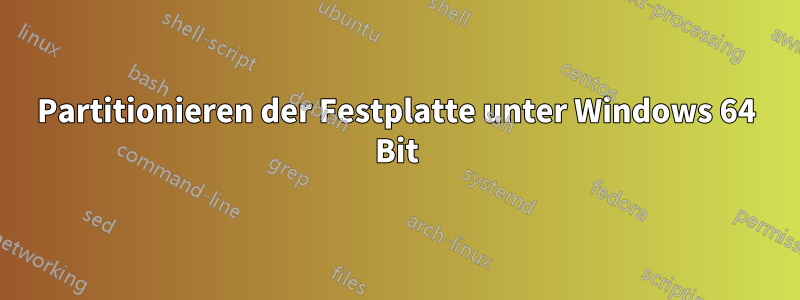 Partitionieren der Festplatte unter Windows 64 Bit