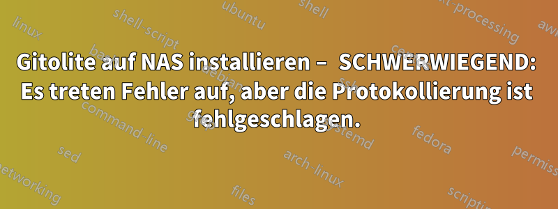 Gitolite auf NAS installieren – SCHWERWIEGEND: Es treten Fehler auf, aber die Protokollierung ist fehlgeschlagen.