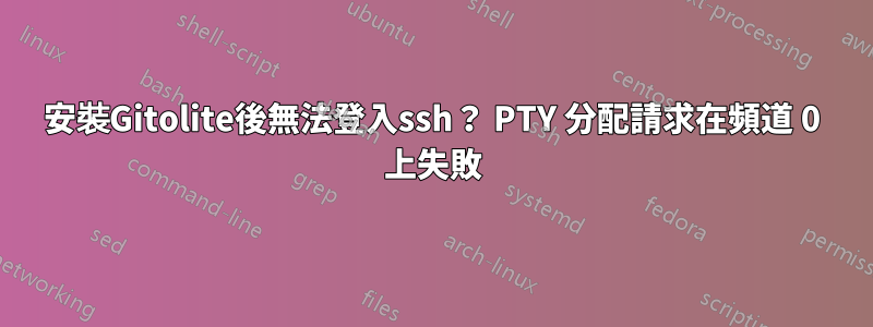 安裝Gitolite後無法登入ssh？ PTY 分配請求在頻道 0 上失敗